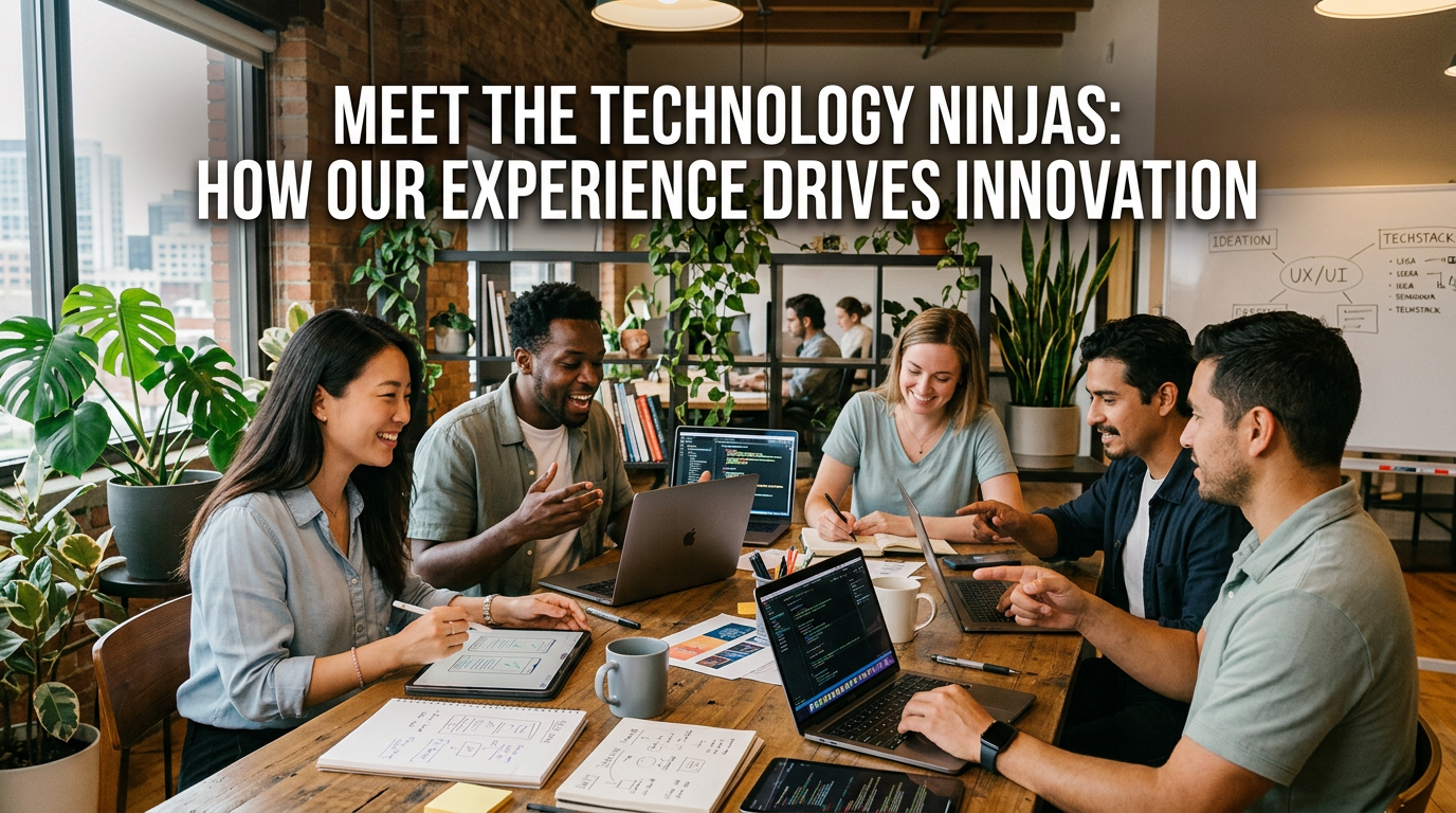 Meet the Technology Ninjas: How Our Experience Drives Innovation